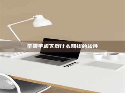 南充苹果手机下载什么赚钱的软件